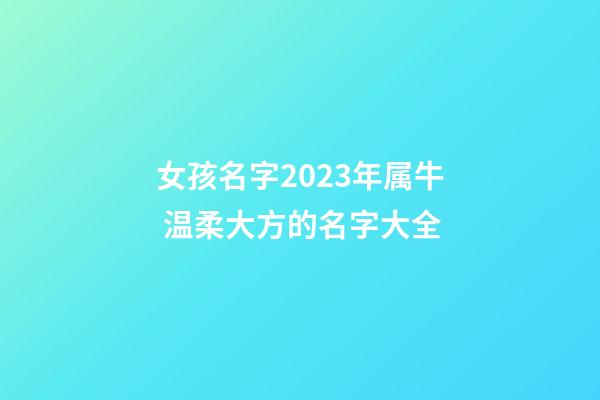女孩名字2023年属牛 温柔大方的名字大全